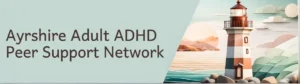 Text saying "Ayrshire Adult ADHD Peer Support Network" along with the picture of a lighthouse